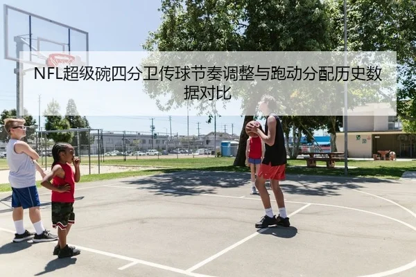 NFL超级碗四分卫传球节奏调整与跑动分配历史数据对比